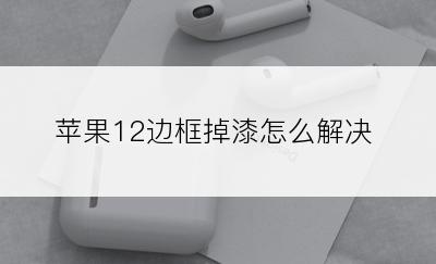 苹果12边框掉漆怎么解决