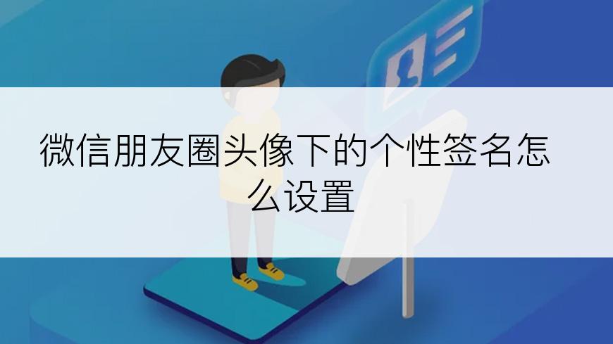 微信朋友圈头像下的个性签名怎么设置