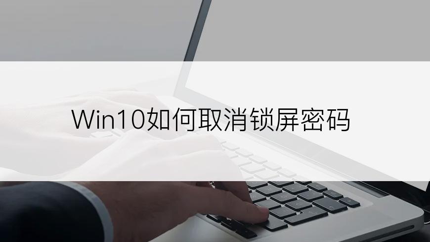 Win10如何取消锁屏密码