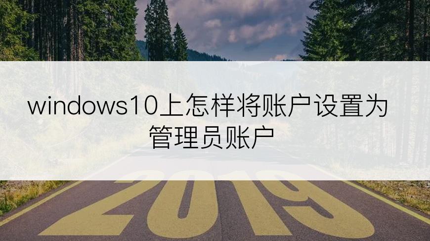 windows10上怎样将账户设置为管理员账户