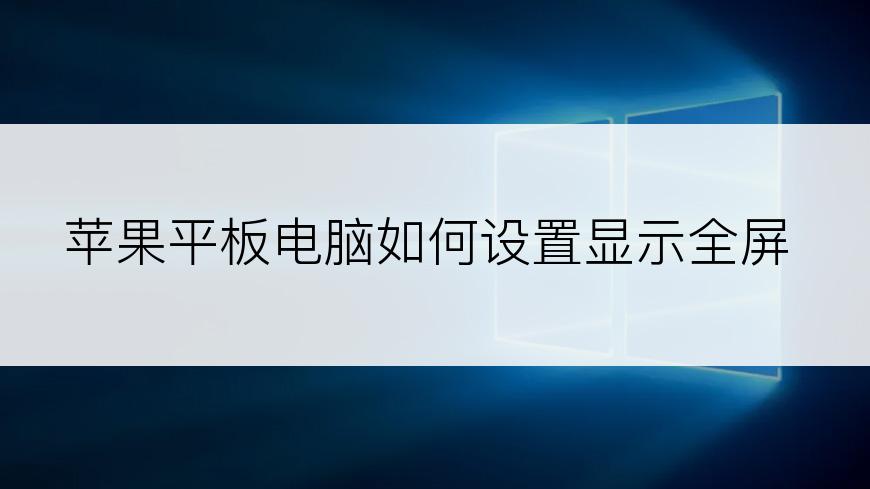 苹果平板电脑如何设置显示全屏