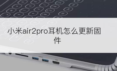 小米air2pro耳机怎么更新固件