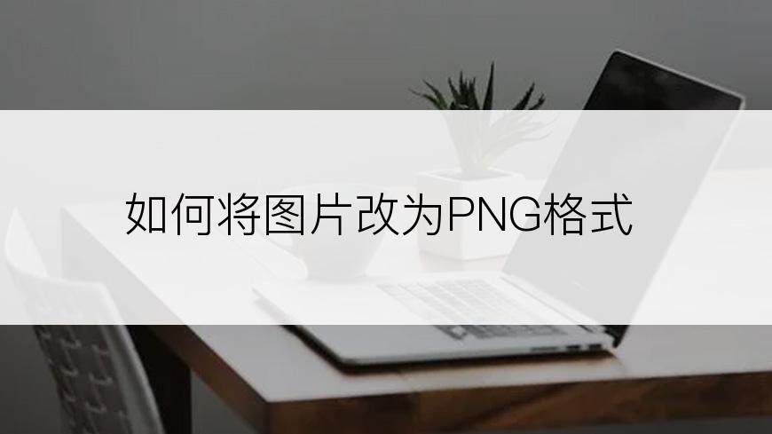 如何将图片改为PNG格式