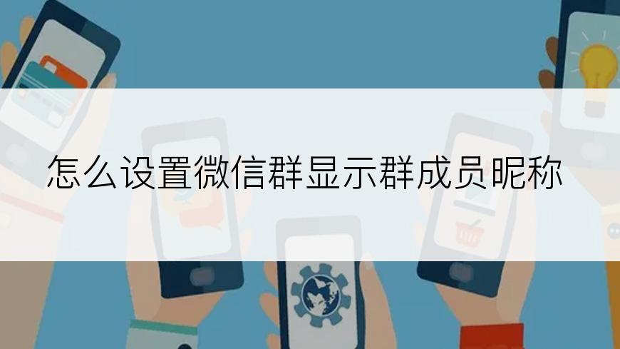 怎么设置微信群显示群成员昵称