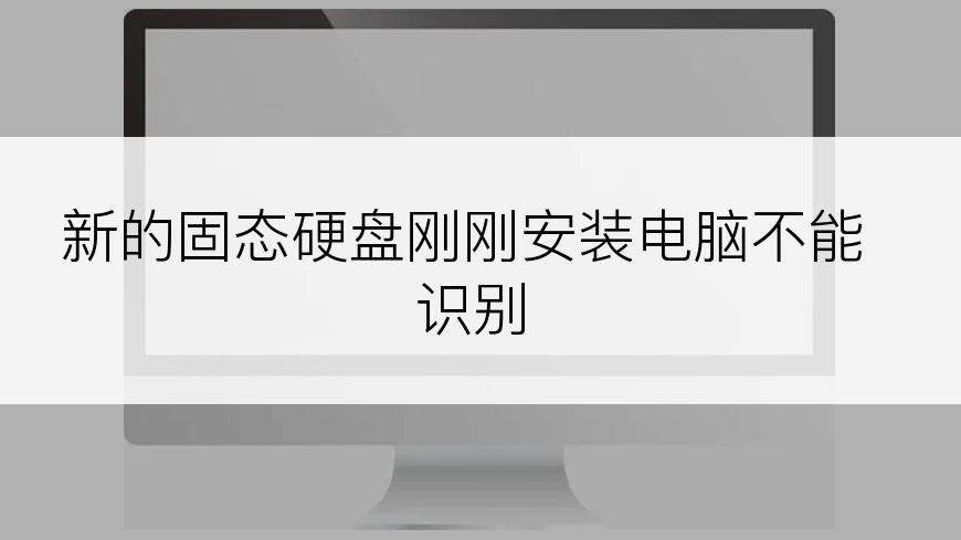 新的固态硬盘刚刚安装电脑不能识别