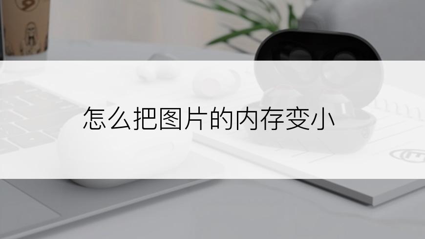 怎么把图片的内存变小