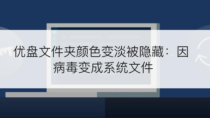 优盘文件夹颜色变淡被隐藏：因病毒变成系统文件