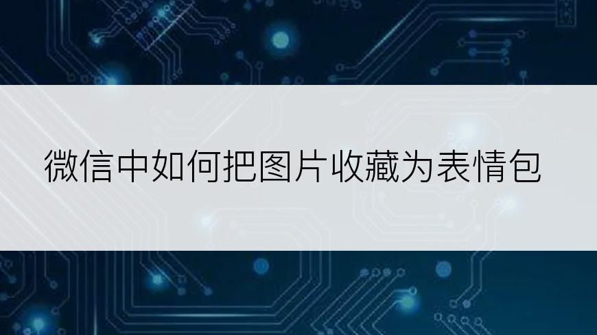 微信中如何把图片收藏为表情包