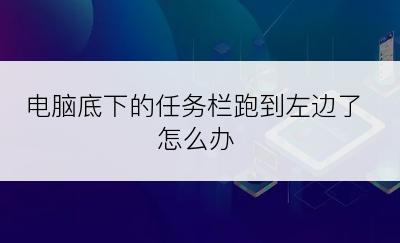 电脑底下的任务栏跑到左边了怎么办