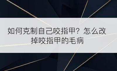 如何克制自己咬指甲？怎么改掉咬指甲的毛病