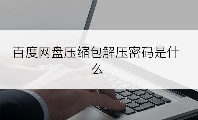 百度网盘压缩包解压密码是什么