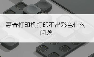 惠普打印机打印不出彩色什么问题