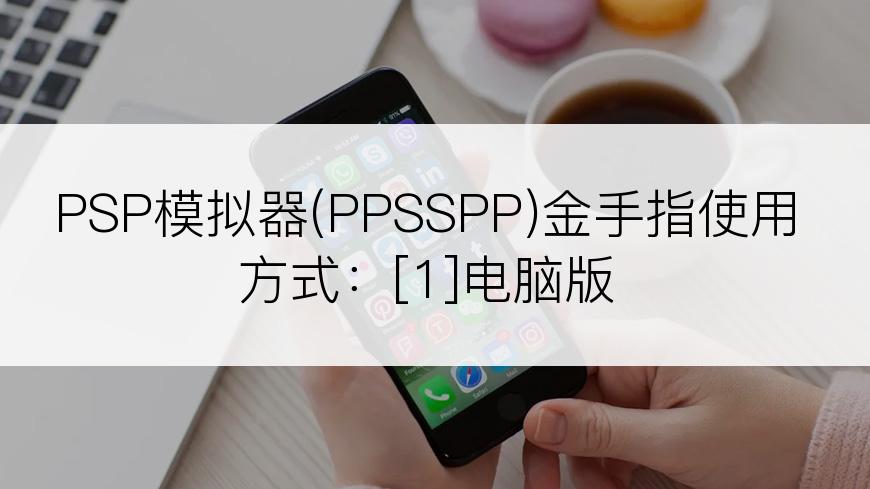 PSP模拟器(PPSSPP)金手指使用方式：[1]电脑版