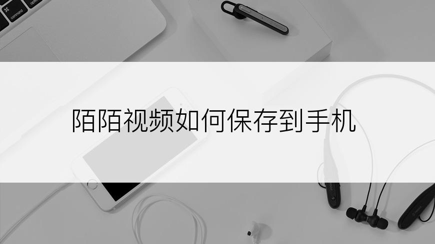 陌陌视频如何保存到手机