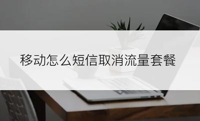 移动怎么短信取消流量套餐