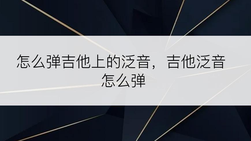 怎么弹吉他上的泛音，吉他泛音怎么弹