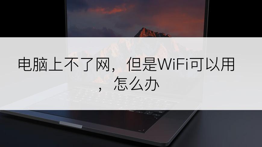 电脑上不了网，但是WiFi可以用，怎么办