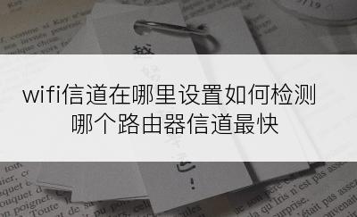 wifi信道在哪里设置如何检测哪个路由器信道最快