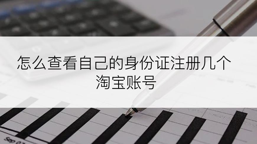 怎么查看自己的身份证注册几个淘宝账号