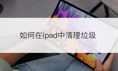 如何在ipad中清理垃圾