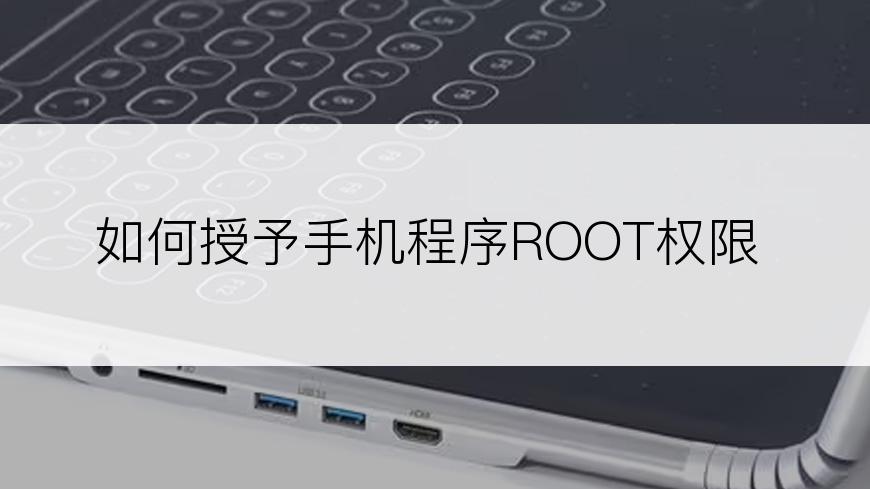 如何授予手机程序ROOT权限