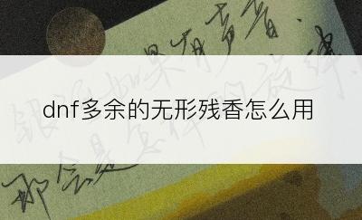 dnf多余的无形残香怎么用