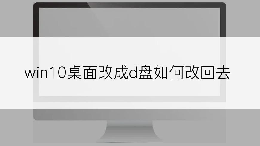 win10桌面改成d盘如何改回去