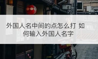 外国人名中间的点怎么打 如何输入外国人名字