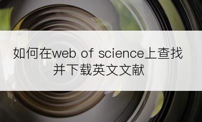 如何在web of science上查找并下载英文文献