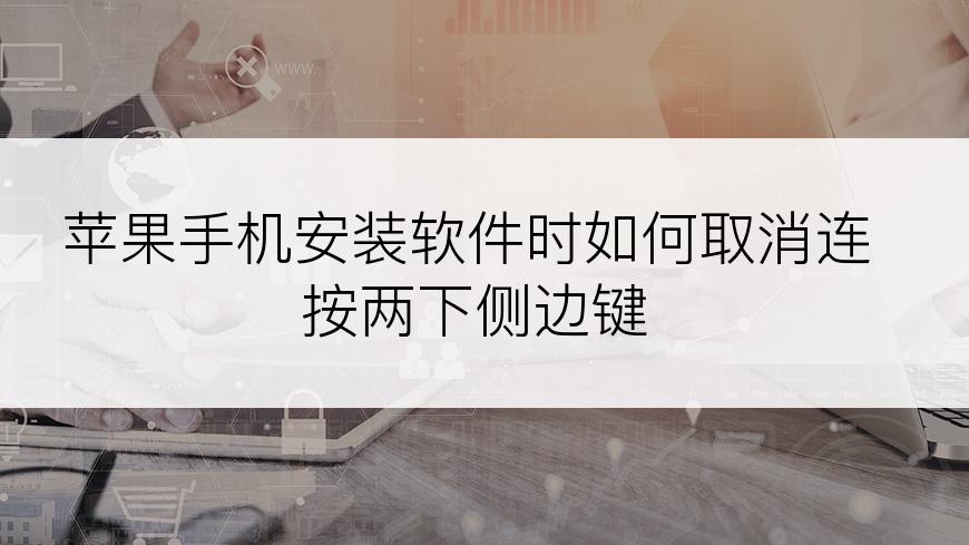 苹果手机安装软件时如何取消连按两下侧边键