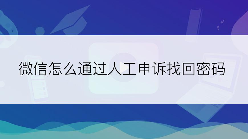 微信怎么通过人工申诉找回密码