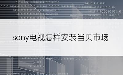 sony电视怎样安装当贝市场