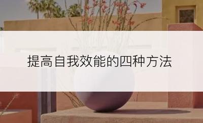 提高自我效能的四种方法