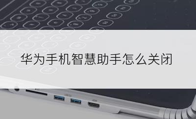 华为手机智慧助手怎么关闭