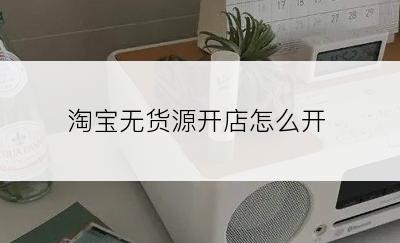 淘宝无货源开店怎么开