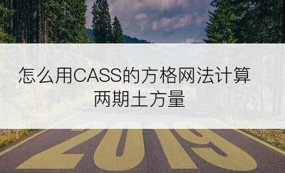 怎么用CASS的方格网法计算两期土方量