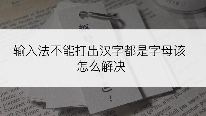 输入法不能打出汉字都是字母该怎么解决