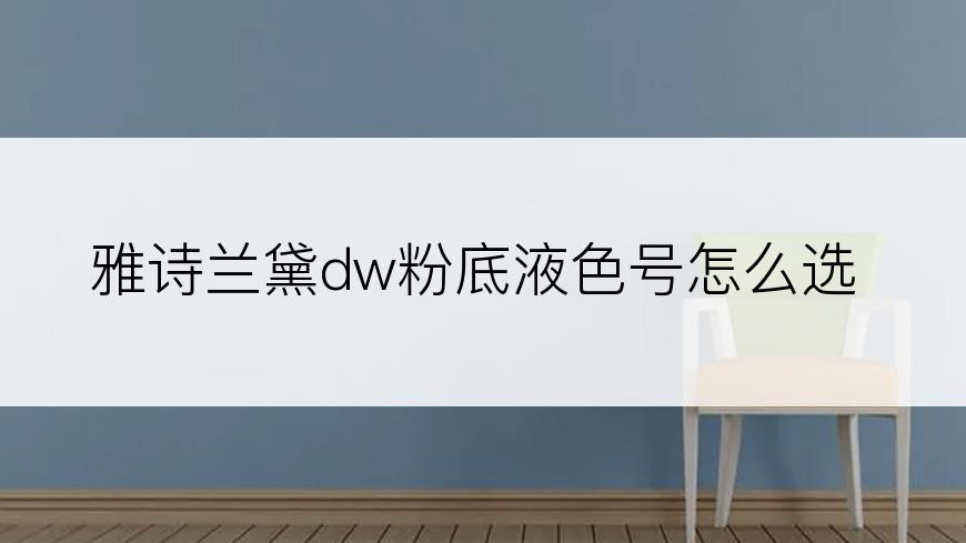 雅诗兰黛dw粉底液色号怎么选