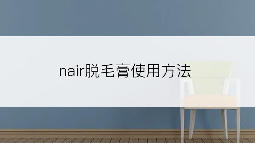 nair脱毛膏使用方法