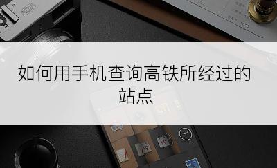 如何用手机查询高铁所经过的站点