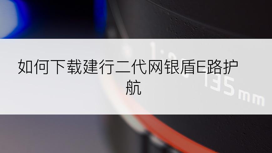 如何下载建行二代网银盾E路护航