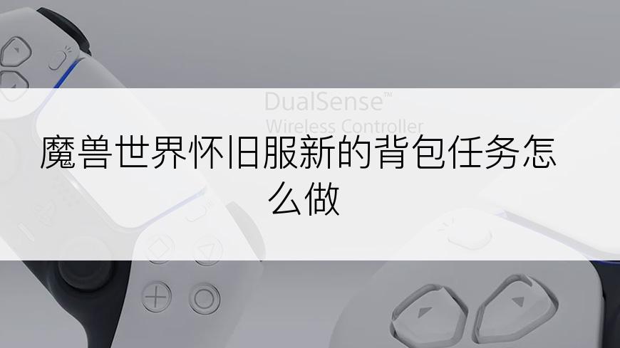 魔兽世界怀旧服新的背包任务怎么做