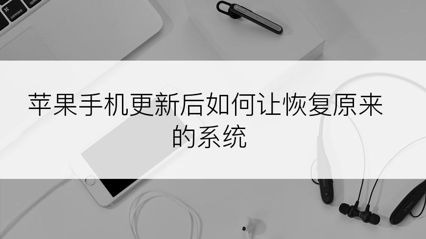 苹果手机更新后如何让恢复原来的系统