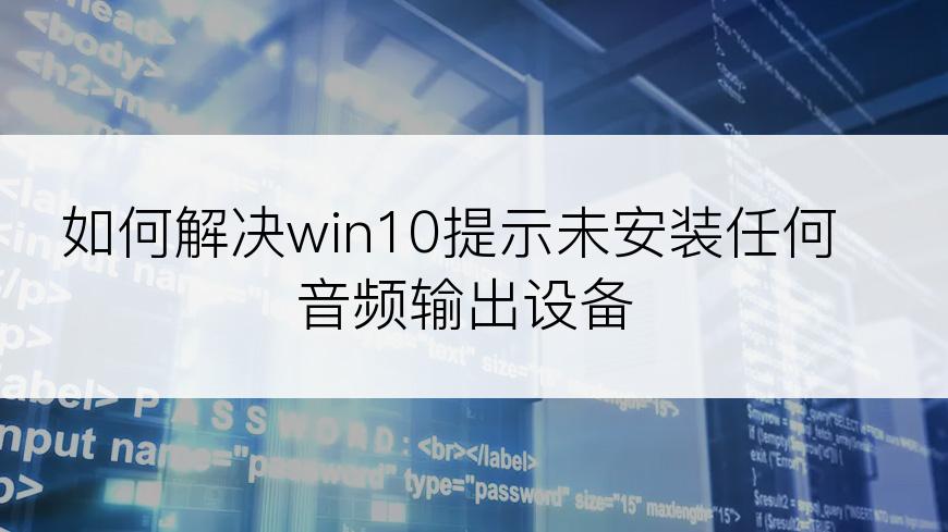 如何解决win10提示未安装任何音频输出设备