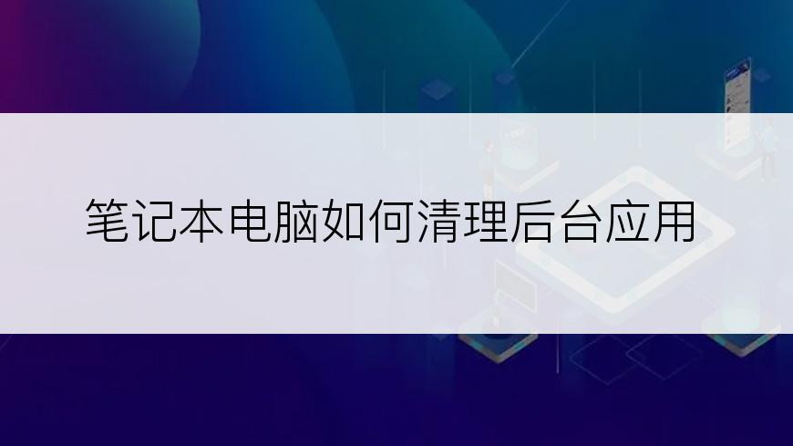 笔记本电脑如何清理后台应用