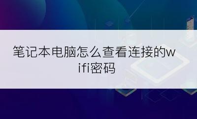 笔记本电脑怎么查看连接的wifi密码