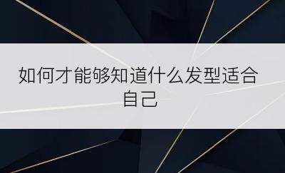 如何才能够知道什么发型适合自己