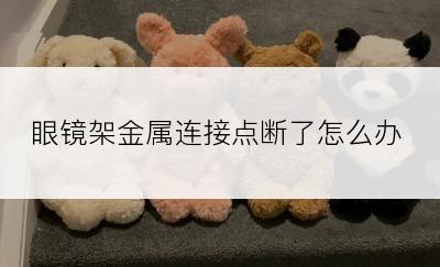 眼镜架金属连接点断了怎么办