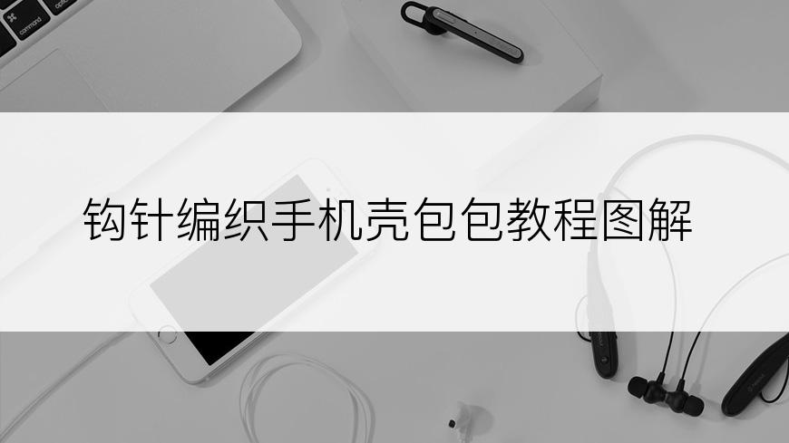 钩针编织手机壳包包教程图解