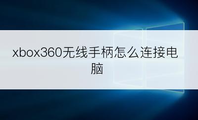 xbox360无线手柄怎么连接电脑